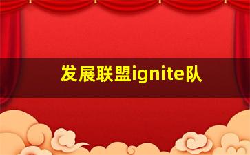 发展联盟ignite队