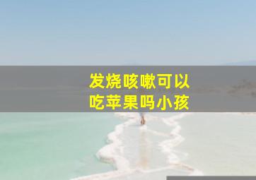 发烧咳嗽可以吃苹果吗小孩