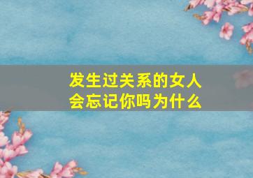 发生过关系的女人会忘记你吗为什么