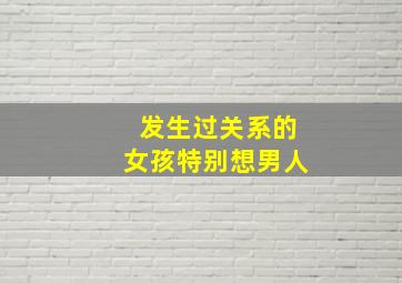 发生过关系的女孩特别想男人