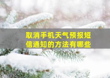 取消手机天气预报短信通知的方法有哪些