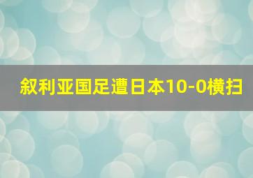 叙利亚国足遭日本10-0横扫