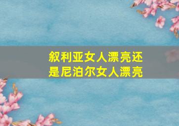 叙利亚女人漂亮还是尼泊尔女人漂亮