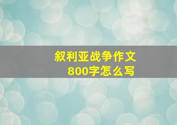 叙利亚战争作文800字怎么写