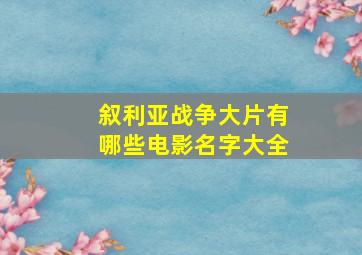 叙利亚战争大片有哪些电影名字大全