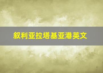 叙利亚拉塔基亚港英文