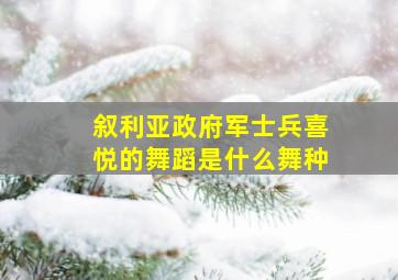 叙利亚政府军士兵喜悦的舞蹈是什么舞种