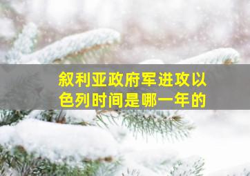 叙利亚政府军进攻以色列时间是哪一年的