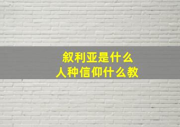 叙利亚是什么人种信仰什么教