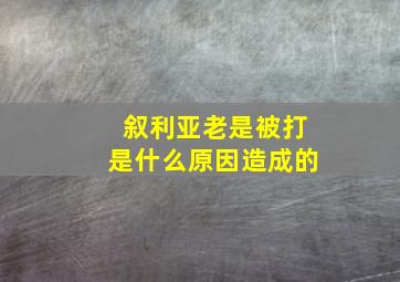 叙利亚老是被打是什么原因造成的