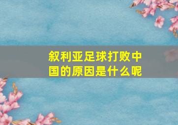 叙利亚足球打败中国的原因是什么呢