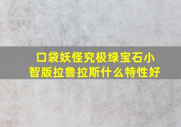 口袋妖怪究极绿宝石小智版拉鲁拉斯什么特性好