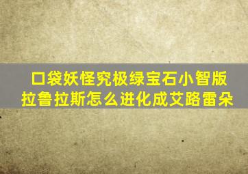 口袋妖怪究极绿宝石小智版拉鲁拉斯怎么进化成艾路雷朵