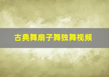 古典舞扇子舞独舞视频