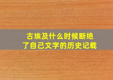 古埃及什么时候断绝了自己文字的历史记载