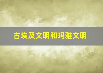 古埃及文明和玛雅文明