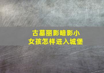 古墓丽影暗影小女孩怎样进入城堡