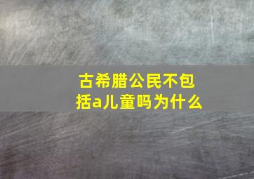 古希腊公民不包括a儿童吗为什么