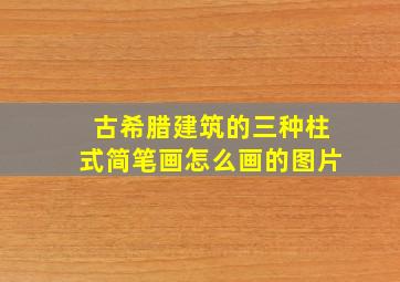 古希腊建筑的三种柱式简笔画怎么画的图片