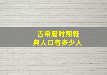 古希腊时期雅典人口有多少人