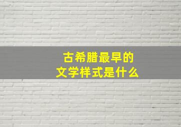 古希腊最早的文学样式是什么