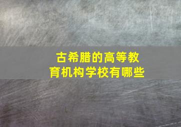 古希腊的高等教育机构学校有哪些