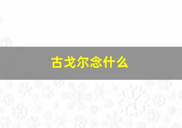 古戈尔念什么