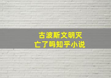 古波斯文明灭亡了吗知乎小说