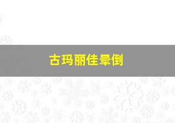 古玛丽佳晕倒