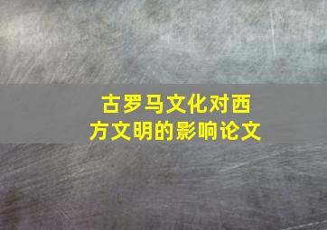 古罗马文化对西方文明的影响论文