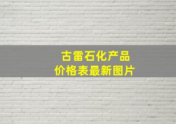 古雷石化产品价格表最新图片