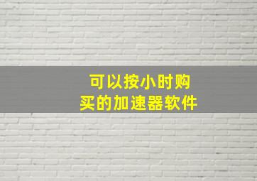 可以按小时购买的加速器软件