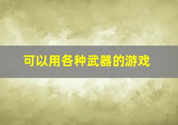 可以用各种武器的游戏