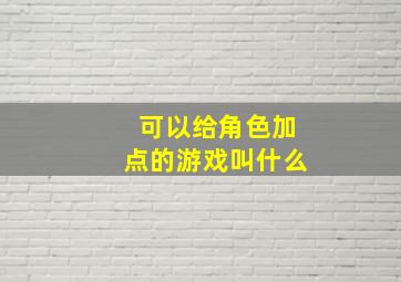 可以给角色加点的游戏叫什么