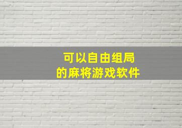 可以自由组局的麻将游戏软件