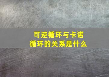 可逆循环与卡诺循环的关系是什么