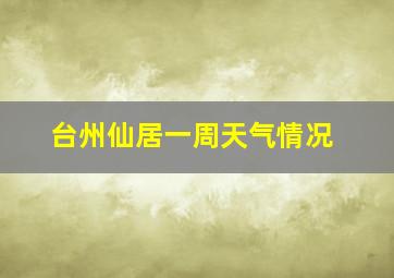 台州仙居一周天气情况