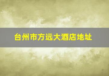 台州市方远大酒店地址