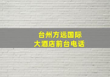 台州方远国际大酒店前台电话