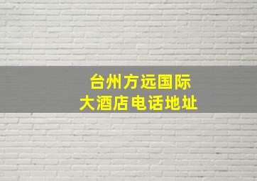 台州方远国际大酒店电话地址