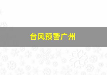 台风预警广州