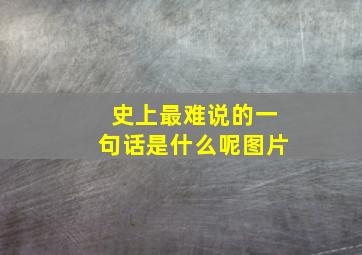 史上最难说的一句话是什么呢图片