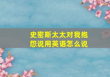 史密斯太太对我抱怨说用英语怎么说