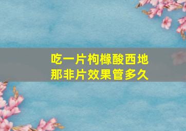 吃一片枸橼酸西地那非片效果管多久