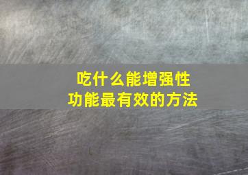 吃什么能增强性功能最有效的方法