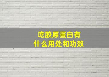 吃胶原蛋白有什么用处和功效