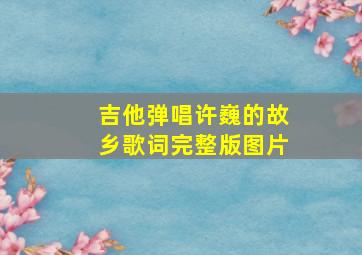 吉他弹唱许巍的故乡歌词完整版图片