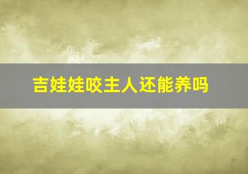 吉娃娃咬主人还能养吗