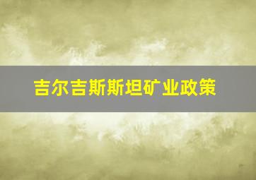 吉尔吉斯斯坦矿业政策