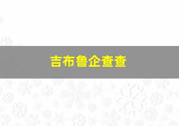 吉布鲁企查查